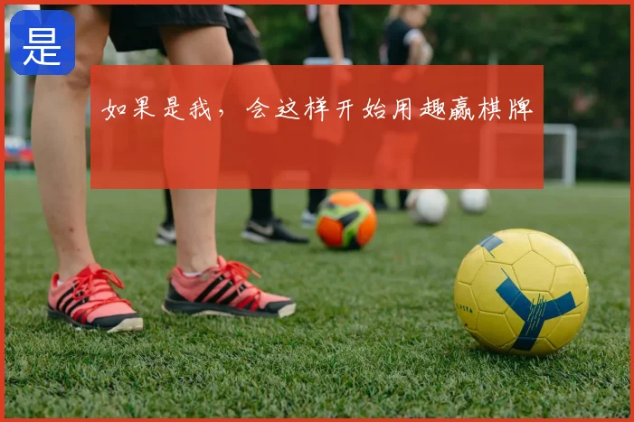 如果是我，会这样开始用趣赢棋牌